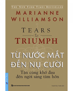 Từ Nước Mắt Đến Nụ Cười - Tận Cùng Khổ Đau Đến Ngời Sáng Tâm Hồn