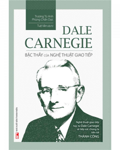 Dale Carnegie - Bậc thầy của nghệ thuật giao tiếp