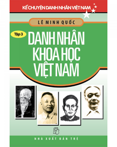 Danh nhân khoa học Việt Nam - Kể chuyện danh nhân Việt Nam tập 3