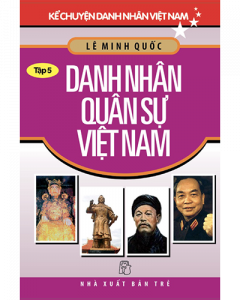 Danh nhân quân sự Việt Nam - Kể chuyện danh nhân Việt Nam tập 5