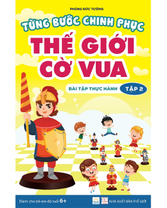 Từng bước chinh phục thế giới cờ vua - Tập 2 - Bài tập thực hành