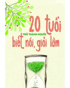 20 Tuổi Trở Thành Người Biết Nói Giỏi Làm