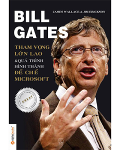 Bill Gates - tham vọng lớn lao và quá trình hình thành đế chế Microsoft