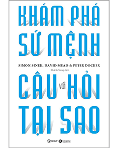 Khám Phá Sứ Mệnh Với Câu Hỏi Tại Sao - Khám Phá Mục Đích Sâu Xa Của Cuộc Đời Và Sự Nghiệp