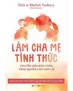 Làm Cha Mẹ Tỉnh Thức - Bí quyết để nuôi dạy con trong sự hiểu biết và yêu thương