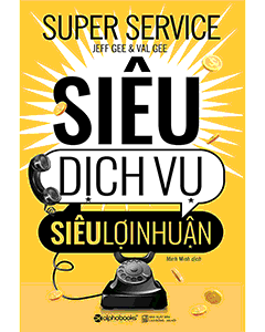 Siêu Dịch Vụ Siêu Lợi Nhuận - Bí mật chinh phục trái tim khách hàng và tạo lợi nhuận bền vững