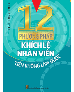12 Phương Pháp Khích Lệ Nhân Viên Tiền Không Làm Được