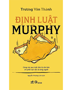 Định Luật Murphy Cùng Các Quy Luật Tâm Lý Căn Bản Chi Phối Vạn Vật Và Lòng Người