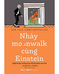 Nhảy Moonwalk cùng Einstein – Cách nhớ mọi thứ bằng nghệ thuật và khoa học