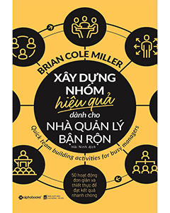 Sách Xây Dựng Nhóm Hiệu Quả Dành Cho Nhà Quản Lý Bận Rộn